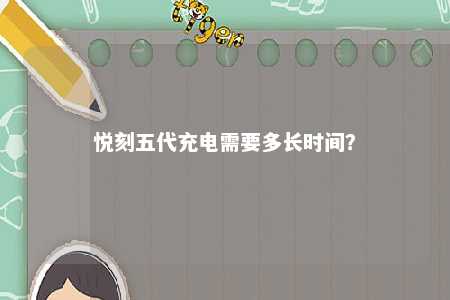 悦刻五代充电需要多长时间
？ 